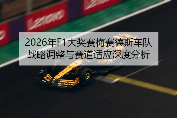 2026年F1大奖赛梅赛德斯车队战略调整与赛道适应深度分析