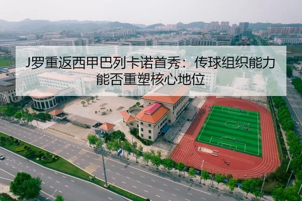 J罗重返西甲巴列卡诺首秀：传球组织能力能否重塑核心地位