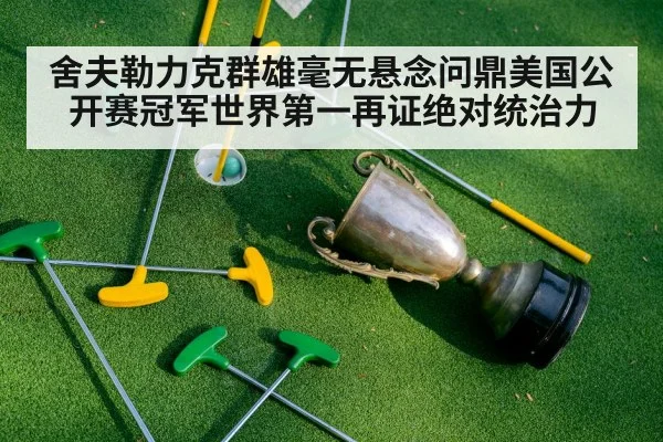 舍夫勒力克群雄毫无悬念问鼎美国公开赛冠军世界第一再证绝对统治力